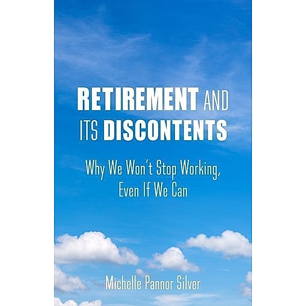 Silver, M: Retirement and Its Discontents, Michelle Pannor Silver