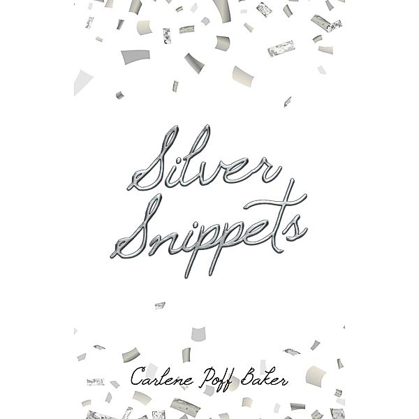 Silver Snippets, Carlene Poff Baker