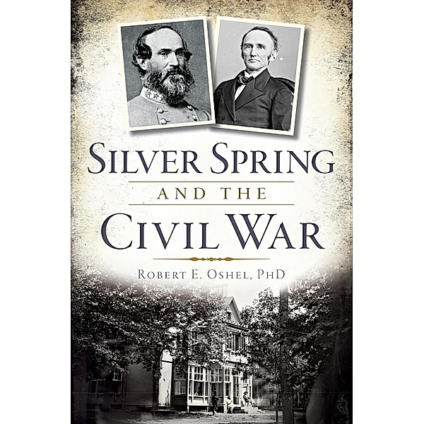 Silver Spring and the Civil War, Robert E. Oshel