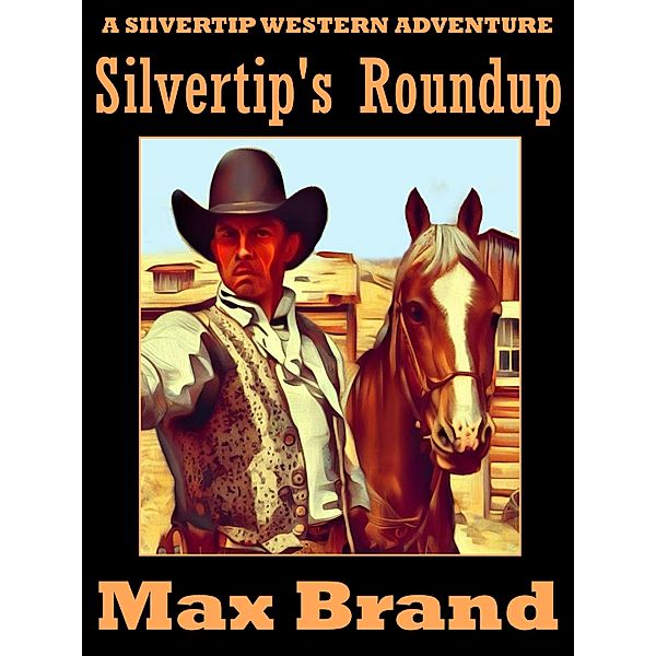 Silvertip's Roundup / Silvertip Bd.4, Max Brand