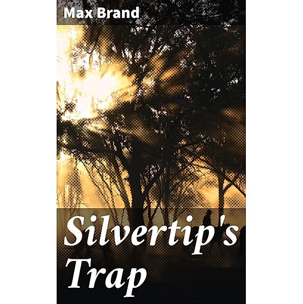 Silvertip's Trap, Max Brand