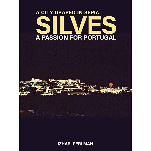 Silves, a city draped in sepia (A Passion for Portugal, #7) / A Passion for Portugal, Izhar Perlman