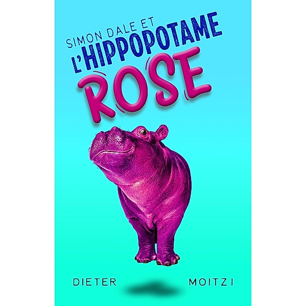 Simon Dale et l'hippopotame rose (Les aventures extraordinaires, #1) / Les aventures extraordinaires, Dieter Moitzi