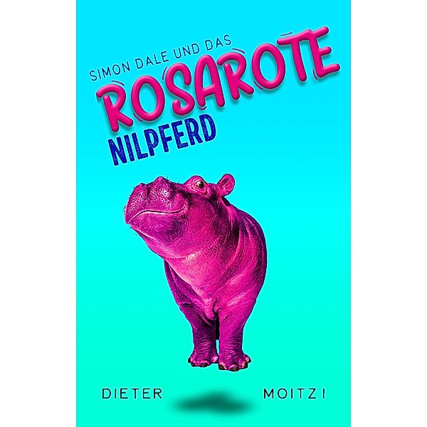 Simon Dale und das rosarote Nilpferd / Aussergewöhnliche Abenteuer Bd.1, Dieter Moitzi