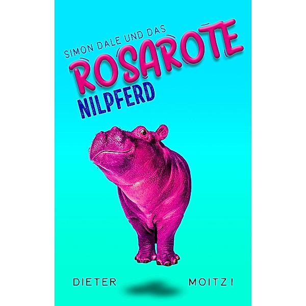 Simon Dale und das rosarote Nilpferd / Außergewöhnliche Abenteuer Bd.1, Dieter Moitzi