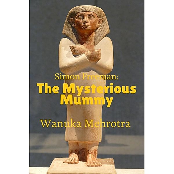 Simon Freeman: #2 The Mysterious Mummy, Wanuka Mehrotra