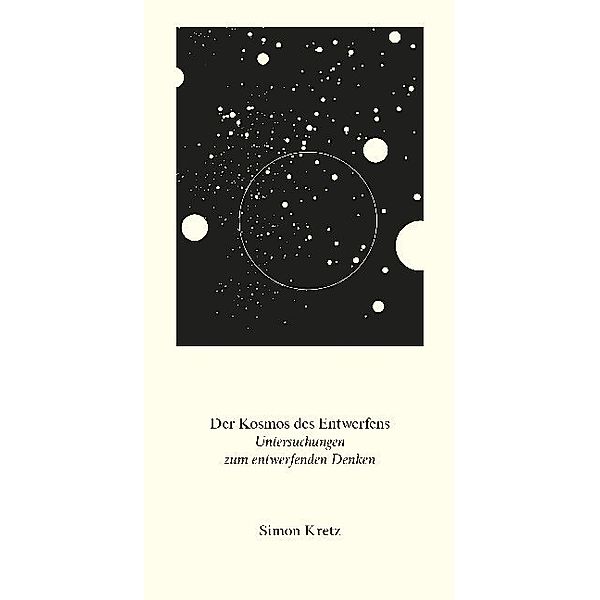 Simon Kretz. Der Kosmos des Entwerfens. Untersuchungen zum entwerfenden Denken, Simon Kretz