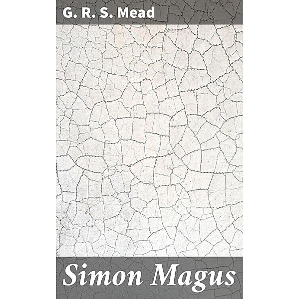 Simon Magus, G. R. S. Mead