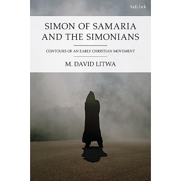 Simon of Samaria and the Simonians, M. David Litwa