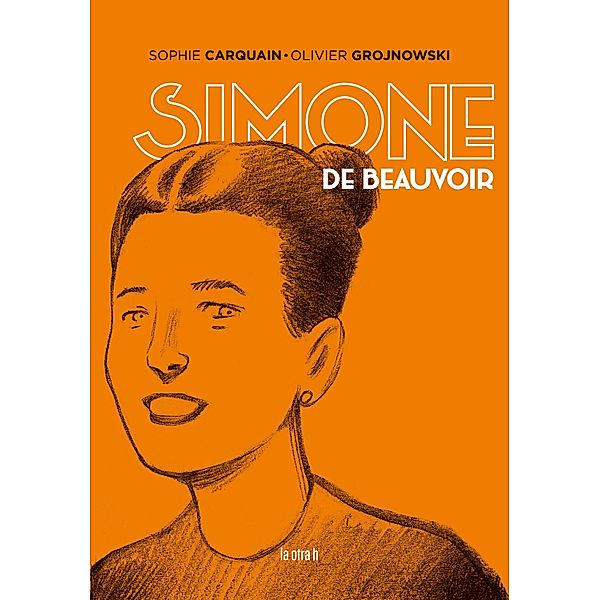 Simone de Beauvoir / La otra h, Sophie Carquain, Olivier Grojnowski