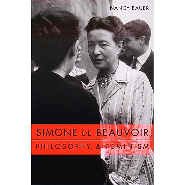 Simone de Beauvoir, Philosophy, and Feminism / Gender and Culture Series, Nancy Bauer