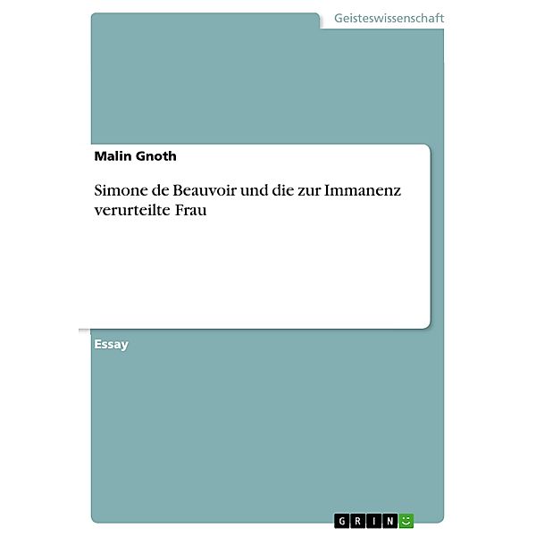 Simone de Beauvoir und die zur Immanenz verurteilte Frau, Malin Gnoth