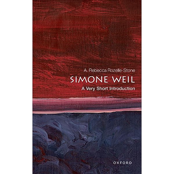 Simone Weil: A Very Short Introduction / Very Short Introductions, A. Rebecca Rozelle-Stone
