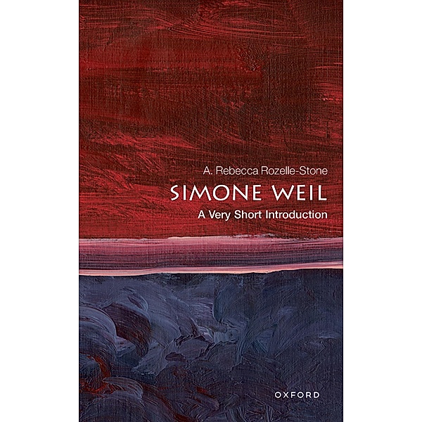 Simone Weil: A Very Short Introduction / Very Short Introductions, A. Rebecca Rozelle-Stone