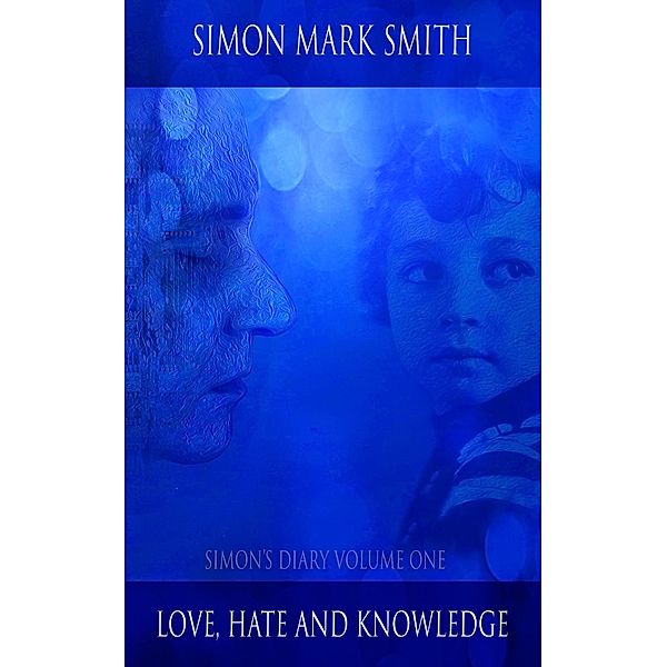 Simon's Diary - Volume One - Love, Hate and Knowledge / Simon's Diary, Simon Mark Smith