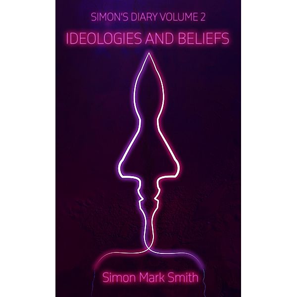 Simon's Diary Volume Two Ideologies and Beliefs, Simon Mark Smith