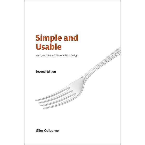 Simple and Usable Web, Mobile, and Interaction Design / Voices That Matter, Giles Colborne