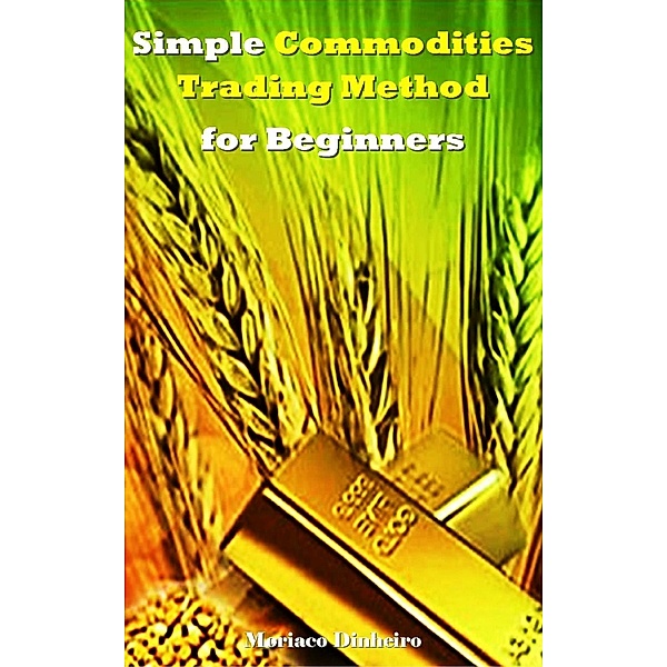 Simple Commodities Trading Method for Beginners, Moriaco Dinheiro