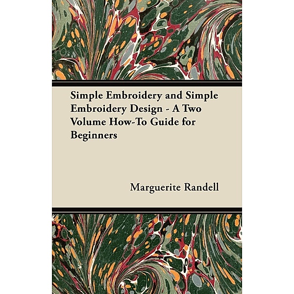 Simple Embroidery and Simple Embroidery Design - A Two Volume How-To Guide for Beginners, Marguerite Randell