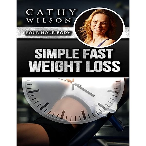 Simple Fast Weight Loss: Four Hour Body, Cathy Wilson