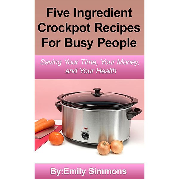 Simple Five Ingredient Crockpot Recipes, Emily Simmons