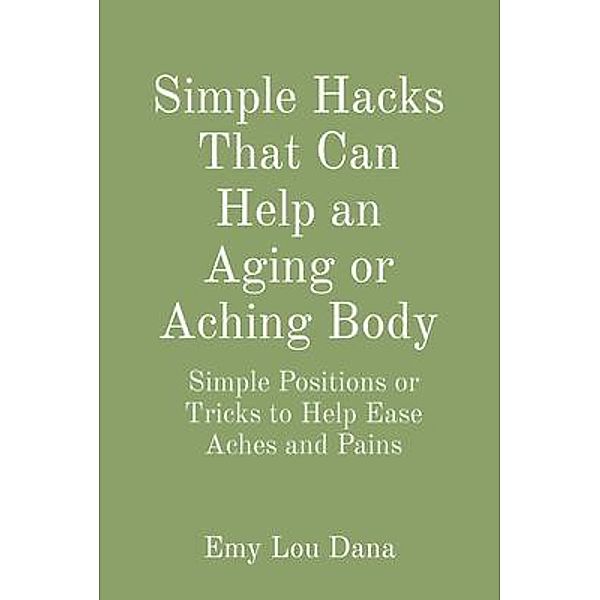 Simple Hacks That Can Help an Aging or Aching Body, Emy Lou Dana