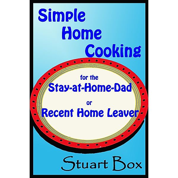Simple Home Cooking for the Stay-at-Home Dad or Recent Home Leaver, Stuart Box