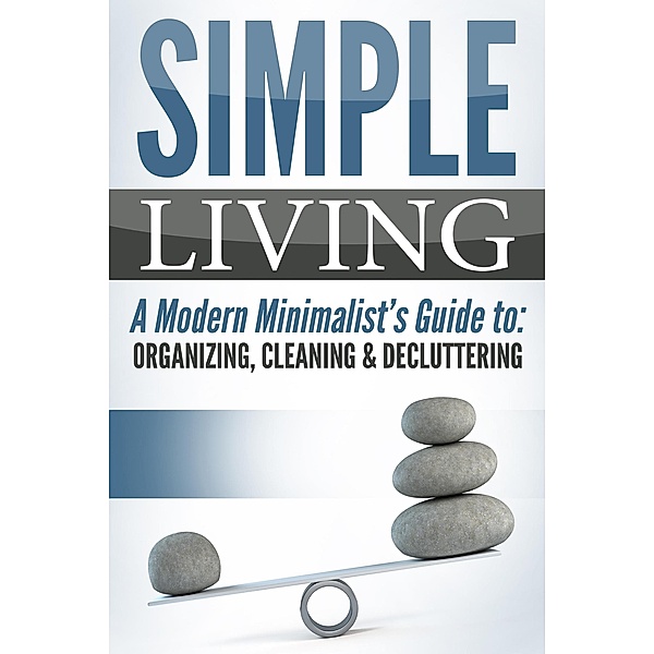 Simple Living: A Modern Minimalist's Guide to: Organizing, Cleaning & Decluttering, Jesse Jacobs