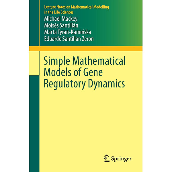 Simple Mathematical Models of Gene Regulatory Dynamics, Michael Mackey, Moisés Santillán, Marta Tyran-Kaminska, Eduardo Santillan Zeron
