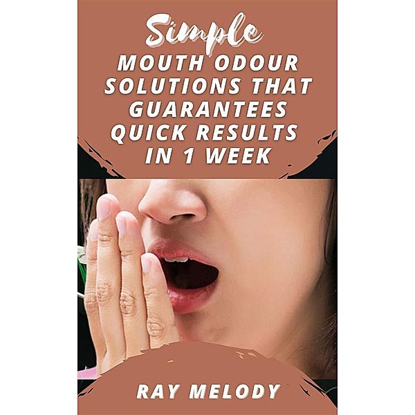 Simple Mouth Odour Solutions That Guarantees Quick Results In 1 Week, Ray Melody