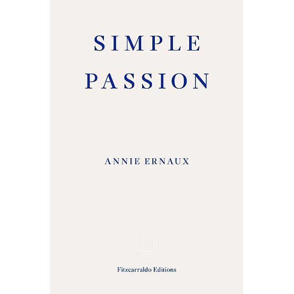 Simple Passion - WINNER OF THE 2022 NOBEL PRIZE IN LITERATURE, Annie Ernaux