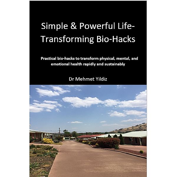 Simple & Powerful Life-Transforming Bio-Hacks (Biohacking) / Biohacking, Dr Mehmet Yildiz