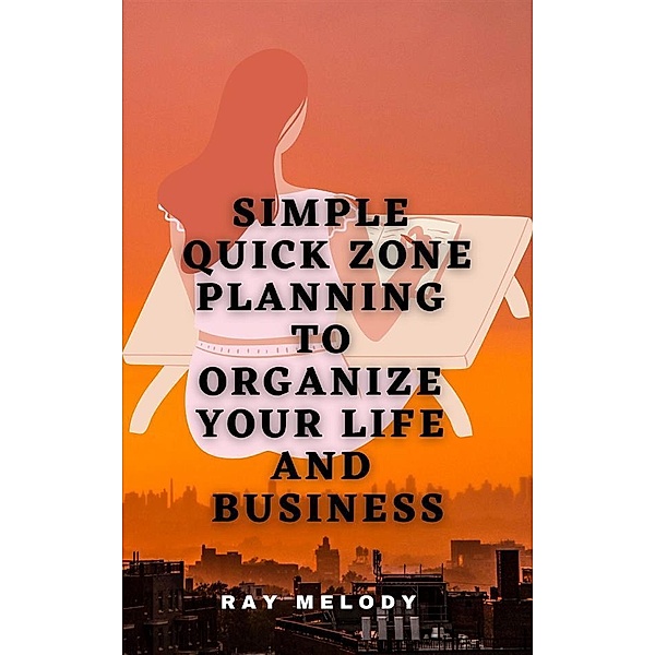 Simple Quick Zone Planning To Organize Your Life And Business, Ray Melody