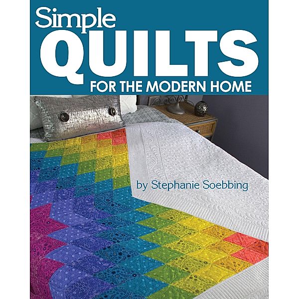 Simple Quilts for the Modern Home, Stephanie Soebbing