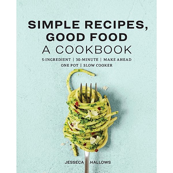 Simple Recipes, Good Food, Jesseca Hallows