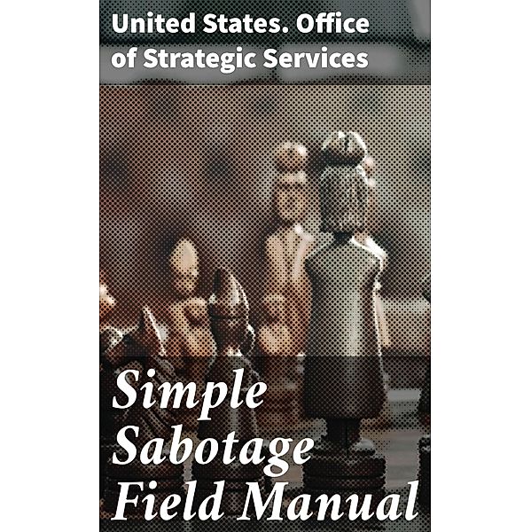 Simple Sabotage Field Manual, United States. Office of Strategic Services