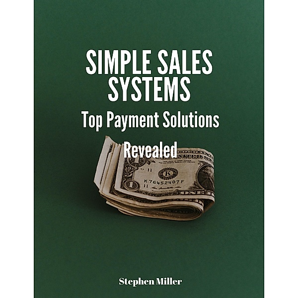 Simple Sales Systems: Top Payment Solutions Revealed, Stephen Miller