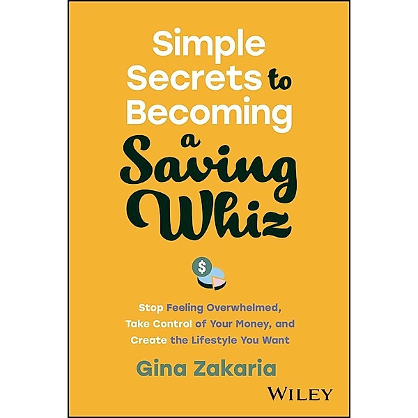 Simple Secrets to Becoming a Saving Whiz, Gina Zakaria