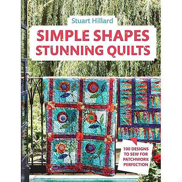 Simple Shapes Stunning Quilts, Stuart Hillard