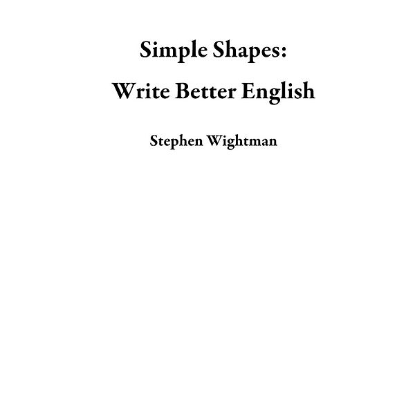 Simple Shapes: Write Better English, Stephen Wightman