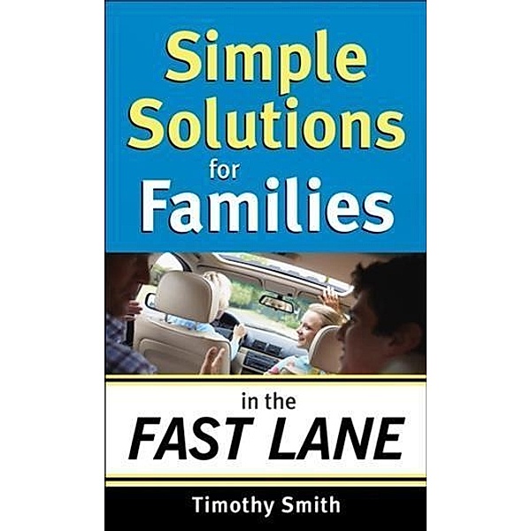 Simple Solutions for Families in the Fast Lane, Timothy Smith