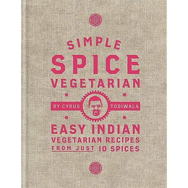 Simple Spice Vegetarian: Easy Indian Vegetarian Recipes from Just 10 Spices, Cyrus Todiwala