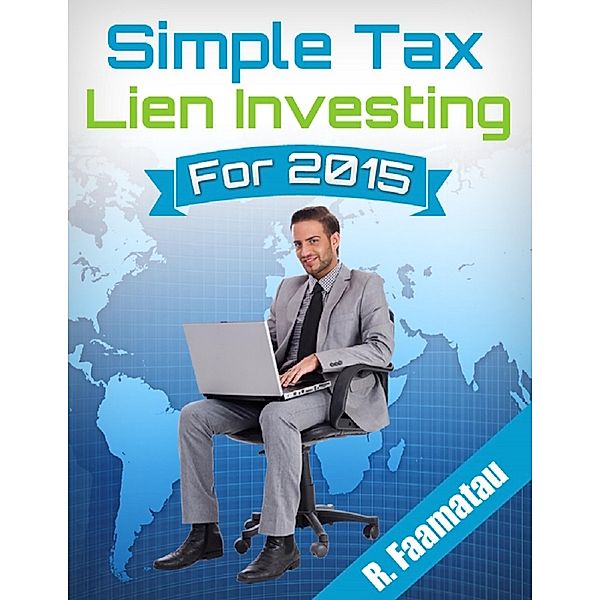 Simple Tax Lien Investing for 2015, R. Faamatau