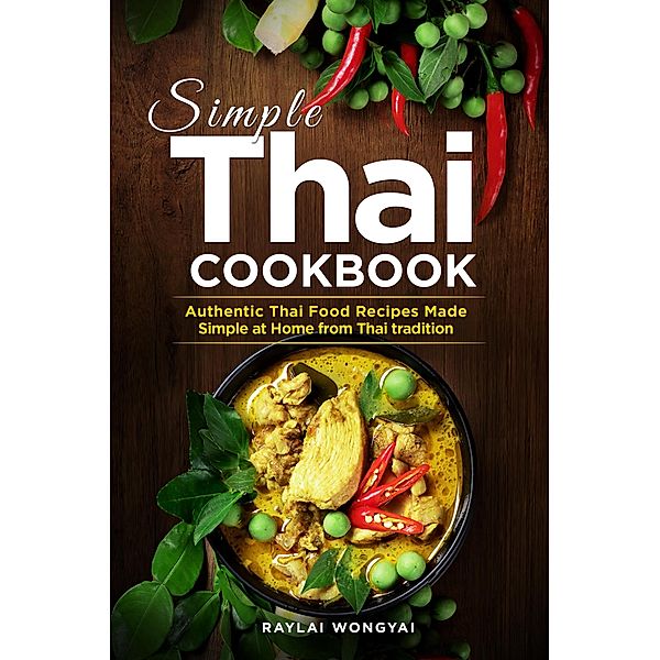 Simple Thai Cookbook: Authentic Thai Food Recipes Made Simple at Home from Thai tradition, Raylai Wongyai