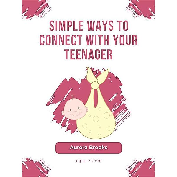 Simple Ways to Connect with Your Teenager, Aurora Brooks