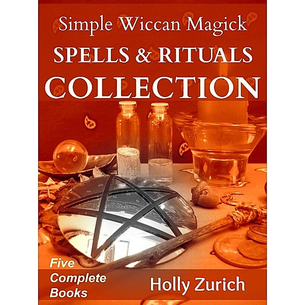 Simple Wiccan Magick Spells & Rituals Collection / Holly Zurich, Holly Zurich