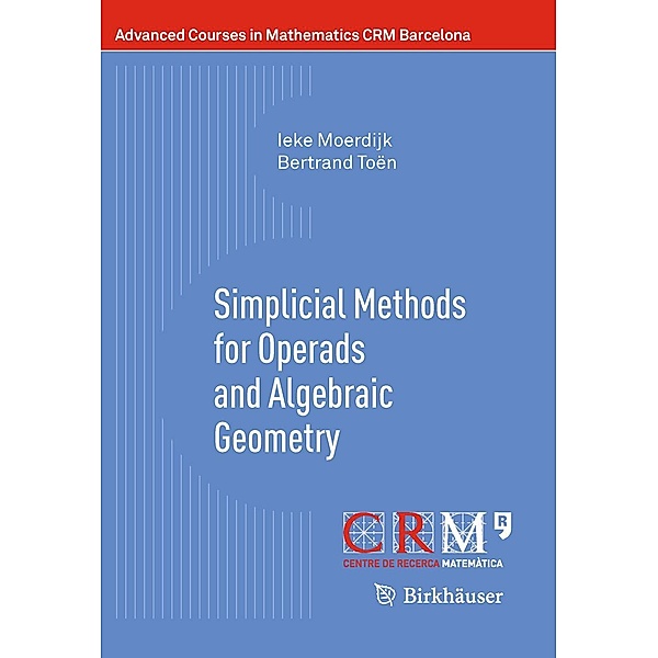 Simplicial Methods for Operads and Algebraic Geometry / Advanced Courses in Mathematics - CRM Barcelona, Ieke Moerdijk, Bertrand Toën