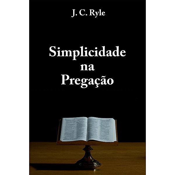 Simplicidade na Pregação, J. C. Ryle