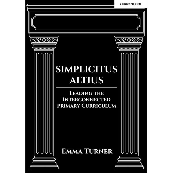 Simplicitus Altius: Leading the Interconnected Primary Curriculum, Emma Turner