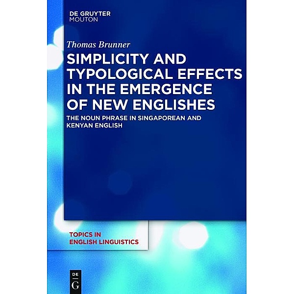 Simplicity and Typological Effects in the Emergence of New Englishes / Topics in English Linguistics, Thomas Brunner